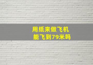 用纸来做飞机能飞到79米吗