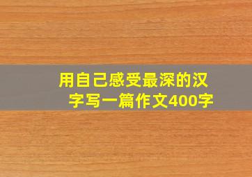 用自己感受最深的汉字写一篇作文400字