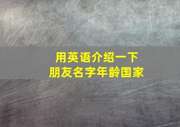 用英语介绍一下朋友名字年龄国家