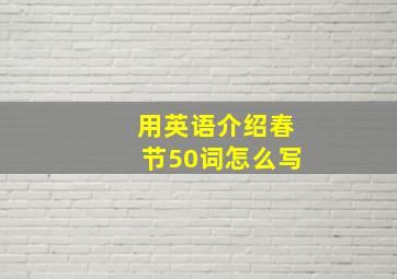 用英语介绍春节50词怎么写