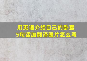 用英语介绍自己的卧室5句话加翻译图片怎么写