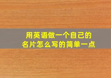 用英语做一个自己的名片怎么写的简单一点