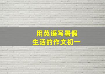 用英语写暑假生活的作文初一