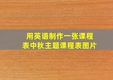 用英语制作一张课程表中秋主题课程表图片