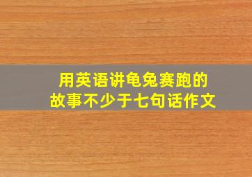 用英语讲龟兔赛跑的故事不少于七句话作文