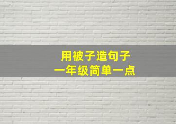 用被子造句子一年级简单一点