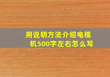 用说明方法介绍电视机500字左右怎么写