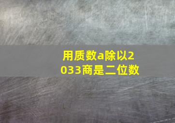 用质数a除以2033商是二位数