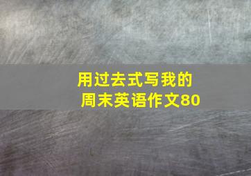 用过去式写我的周末英语作文80