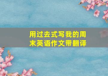 用过去式写我的周末英语作文带翻译