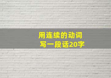 用连续的动词写一段话20字