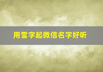 用雪字起微信名字好听