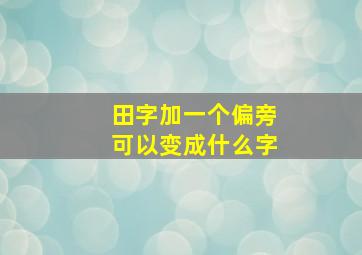 田字加一个偏旁可以变成什么字