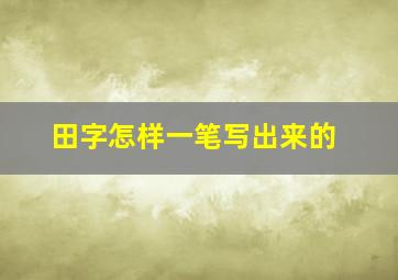 田字怎样一笔写出来的