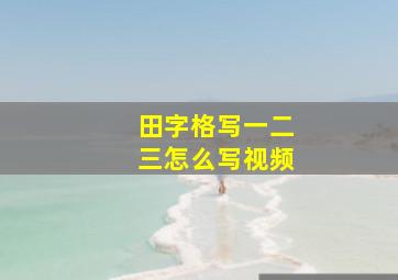 田字格写一二三怎么写视频