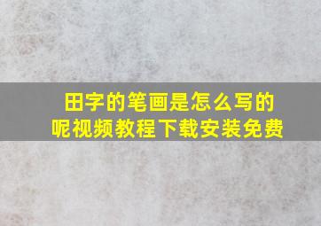 田字的笔画是怎么写的呢视频教程下载安装免费