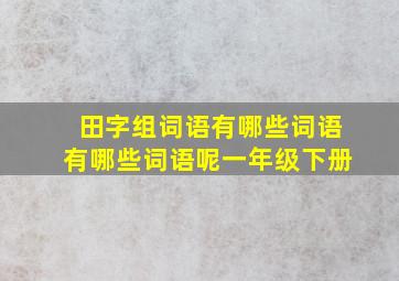 田字组词语有哪些词语有哪些词语呢一年级下册