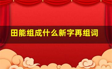 田能组成什么新字再组词