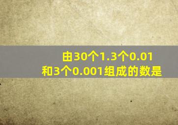 由30个1.3个0.01和3个0.001组成的数是