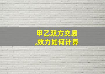 甲乙双方交易,效力如何计算