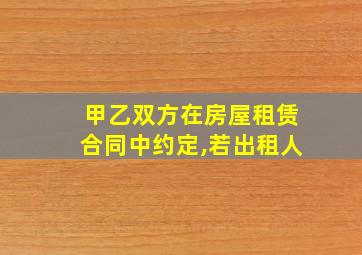 甲乙双方在房屋租赁合同中约定,若出租人