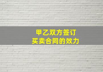 甲乙双方签订买卖合同的效力