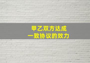 甲乙双方达成一致协议的效力