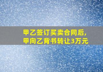 甲乙签订买卖合同后,甲向乙背书转让3万元