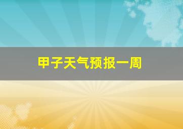 甲子天气预报一周