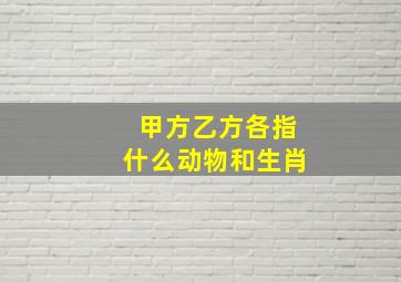 甲方乙方各指什么动物和生肖