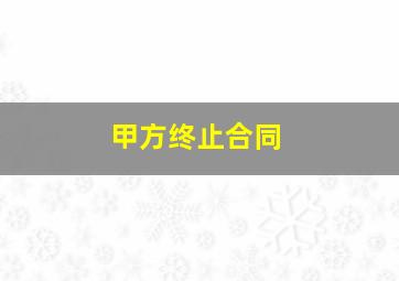 甲方终止合同