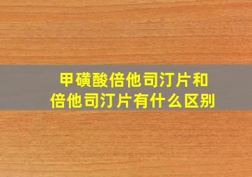 甲磺酸倍他司汀片和倍他司汀片有什么区别