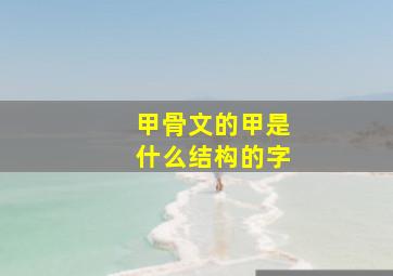 甲骨文的甲是什么结构的字