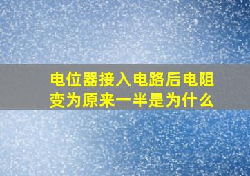 电位器接入电路后电阻变为原来一半是为什么