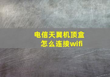 电信天翼机顶盒怎么连接wifi