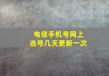 电信手机号网上选号几天更新一次