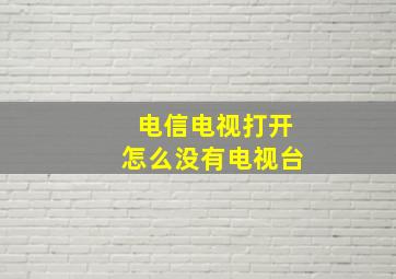 电信电视打开怎么没有电视台