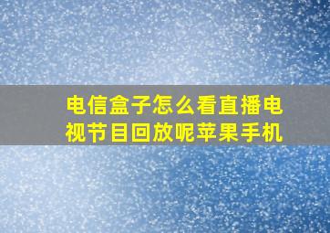 电信盒子怎么看直播电视节目回放呢苹果手机