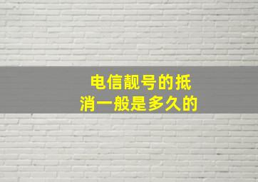 电信靓号的抵消一般是多久的