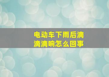 电动车下雨后滴滴滴响怎么回事