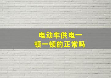 电动车供电一顿一顿的正常吗