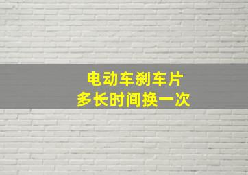 电动车刹车片多长时间换一次