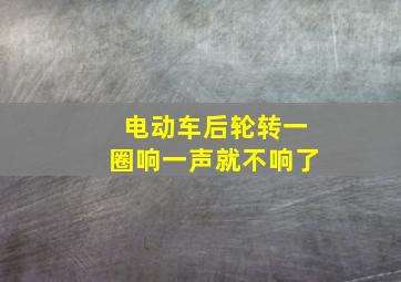 电动车后轮转一圈响一声就不响了