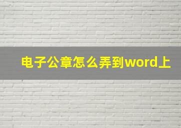 电子公章怎么弄到word上