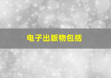 电子出版物包括