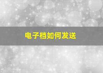 电子档如何发送