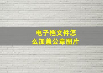 电子档文件怎么加盖公章图片