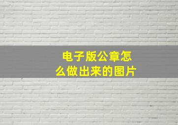 电子版公章怎么做出来的图片