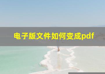 电子版文件如何变成pdf