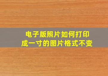 电子版照片如何打印成一寸的图片格式不变